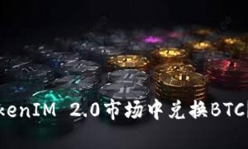 如何在TokenIM 2.0市场中兑换BTC？详尽指南