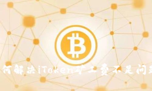 如何解决iToken矿工费不足问题？