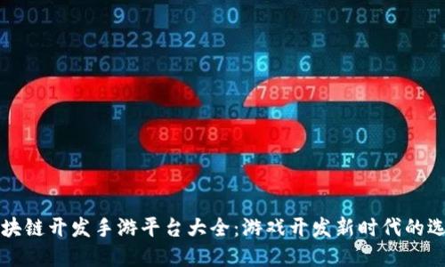 区块链开发手游平台大全：游戏开发新时代的选择