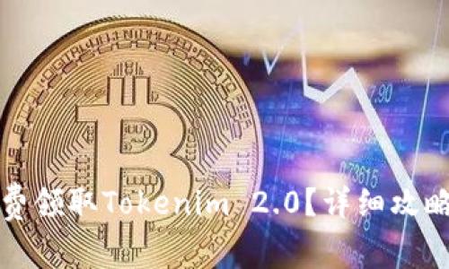 如何免费领取Tokenim 2.0？详细攻略与技巧
