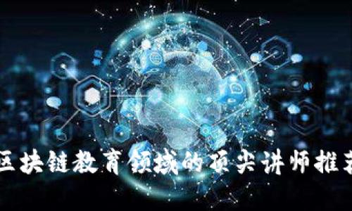 区块链教育领域的顶尖讲师推荐