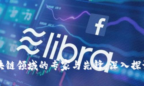 中国区块链领域的专家与先锋：深入探讨与分享