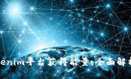 如何通过Tokenim平台获得能量：全面解析与使用技巧