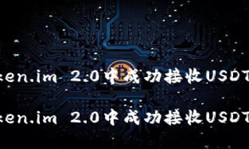 如何在Token.im 2.0中成功接收USDT：详细指南

如何在Token.im 2.0中成功接收USDT：详细指南