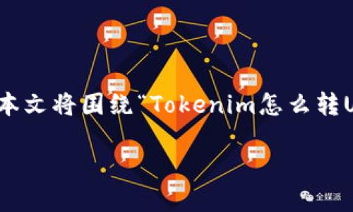 在区块链和加密货币的领域，许多用户可能会寻求从特定的代币（Token）转换为主流货币，如USDT（Tether）等稳定币。本文将围绕“Tokenim怎么转U”这一主题进行详细阐述。接下来，我们将为此主题提供一个合适的、相关关键词，并根据用户的搜索习惯设计内容框架。

Tokenim如何轻松转换为USDT完整指南