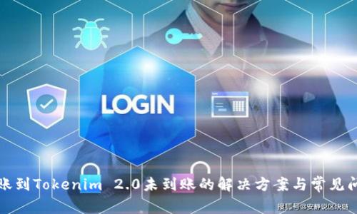 火币转账到Tokenim 2.0未到账的解决方案与常见问题解答