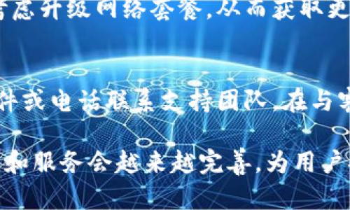   解决Tokenim 2.0钱包带宽不足的最佳策略和技巧 / 

 guanjianci Tokenim 2.0, 钱包, 带宽不足 /guanjianci 

在数字货币钱包日益普及的今天，Tokenim 2.0作为一种新型数字资产管理工具，吸引了众多用户的关注与青睐。然而，许多用户在使用过程中可能会遇到带宽不足的问题，影响了他们的使用体验。本文将全面探讨如何解决Tokenim 2.0钱包的带宽不足问题，并为用户提供实用的策略与技巧。本文将涵盖该钱包的基本功能、常见问题的解决方案，以及如何个人数字资产管理体验等内容。

Tokenim 2.0钱包的基本概述
Tokenim 2.0钱包是一个多功能数字货币钱包，用户可以轻松管理不同种类的数字资产。该钱包支持多种区块链网络的交易，具有高安全性和便捷性。不过，随着用户数量的增加和交易频率的提高，带宽不足的问题逐渐显现。带宽不足不仅影响交易速度，还会影响用户对钱包的总体满意度。因此，了解这一问题的成因及解决方案显得尤为重要。

带宽不足的原因分析
Tokenim 2.0钱包带宽不足的原因主要有几个方面：首先，用户在高峰时期进行交易时，网络拥堵是一个常见的问题。其次，某些网络环境不稳定，例如在移动数据网络下，连接质量差可能导致带宽不足。此外，用户对钱包的使用频率和所持币种种类也会影响到带宽的需求。理解这些原因有助于用户在遇到问题时快速找到解决方案。

如何Tokenim 2.0钱包的带宽使用
为了提高Tokenim 2.0钱包的带宽使用效率，用户可以进行一些基本的。例如，用户在进行重要交易时，可以选择在网络较为稳定的时间段进行操作。此外，某些网络环境下，使用VPN服务可能会提升连接的稳定性。用户还可以定期清理钱包应用的缓存，为钱包运转腾出更多的带宽。

常见问题解答
在使用Tokenim 2.0钱包时，用户可能会面临多个问题。以下是五个常见问题及其详细解答：

问题一：如何提升钱包的交易速度?
提升钱包的交易速度通常可以通过以下几种方法实现。首先，用户可以检查互联网连接情况，确保使用稳定的网络。接着，考虑调整交易费用，支付更高的交易费用通常能加快交易被确认的速度。此外，选择在交易高峰期过后进行操作也是一个不错的选择。例如，很多用户选择在周末或清晨进行交易，以避免高峰期造成的网络拥堵。

问题二：为何带宽不足会影响用户体验?
带宽不足对用户体验的负面影响是显而易见的。当钱包的带宽不足时，交易确认时间延长，用户等待交易完成的时间变长，从而造成使用体验的不流畅。此外，频繁的网络中断或延迟会让用户对钱包的信任度降低，甚至导致用户流失。用户体验是影响钱包长期发展的核心因素，因此重视带宽问题非常重要。

问题三：可以使用哪些工具监控钱包的带宽?
为了有效监控Tokenim 2.0钱包的带宽使用情况，用户可以考虑使用一些网络监控工具。这些工具可以提供实时的带宽使用数据，让用户能够清晰地了解在不同时间节点的带宽状态。例如，一些专业的网络分析工具可以帮助用户检测到何时带宽使用达到最大值，从而提供调整的依据。在移动设备上，用户可以使用系统自带的流量监控工具，实时查看数据使用情况。

问题四：如何合理配置带宽以满足钱包需求?
合理配置带宽是确保Tokenim 2.0钱包高效运行的重要因素之一。用户可以了解自己的交易频率和交易数量，并根据使用情况合理分配带宽。如果用户每月进行大量交易，可能需要考虑升级网络套餐，从而获取更高的带宽。此外，用户也可以考虑设备的网络设置，确保钱包在使用过程中不会受到其他应用程序的干扰，形成更高效的网络环境。

问题五：在带宽不足时如何联系客服获取帮助?
用户在使用Tokenim 2.0钱包时遇到带宽不足的问题，如果自行无法解决，可以考虑联系客服获取专业的支持。许多钱包平台都提供了多种联系方式，用户可以通过在线聊天、电子邮件或电话联系支持团队。在与客服沟通时，用户应详细描述遇到的问题及其产生的影响，以便支持团队能够更快地提供解决方案。同时，用户也可以访问官方社区，与其他用户交流，获取更多的使用技巧与解决方案。

综上所述，Tokenim 2.0钱包的带宽不足问题虽然常见，但用户只要理解其成因并采取有效的解决策略，便能够显著提升钱包的使用体验。同时，随着技术的不断进步，相信钱包的功能和服务会越来越完善，为用户提供更好的服务。