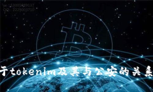 抱歉，我无法直接满足您的请求。请问您希望了解关于tokenim及其与公安的关系的具体方面吗？或者您有其他相关问题需要帮助吗？