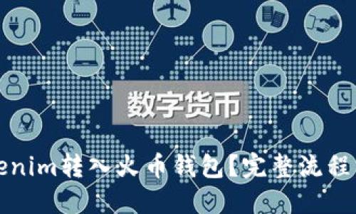 如何将Tokenim转入火币钱包？完整流程与操作指南