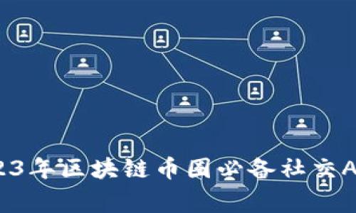 专家揭秘：2023年区块链币圈必备社交APP的独家秘诀