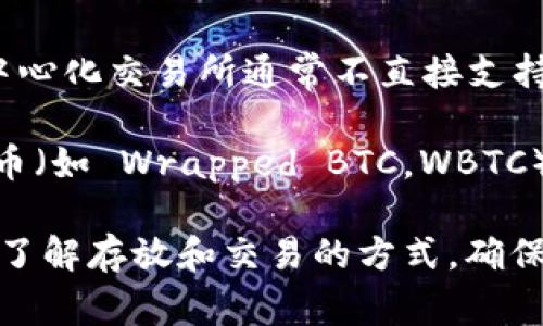 Tokenim 是一个去中心化的交易所 (DEX) 平台，通常用于进行各种加密货币的交易。至于是否可以在 Tokenim 上存放 BTC（比特币），这里需要分两种情况来讨论：

1. **直接存放 BTC**：如果 Tokenim 支持比特币的交易，那么你是可以在平台上进行 BTC 的交易或者交换。然而，去中心化交易所通常不直接支持比特币的存放，因为比特币需要在其专用的钱包地址中存放，DEX 大多是基于以太坊等平台的代币（如 ERC-20 代币）。

2. **通过跨链或桥接技术**：一些平台可能会支持跨链交易或桥接技术，允许用户将比特币转化为其他流通性更高的代币（如 Wrapped BTC，WBTC），然后在平台上交易。这样一来，用户就可以在 DEX 上间接使用比特币。

建议你访问 Tokenim 的官方网站或官方文档以了解最新的支持币种和具体的操作流程。如果有具体的交易需求或想要了解存放和交易的方式，确保仔细查看相关的常见问题解答或寻求官方客服的帮助。