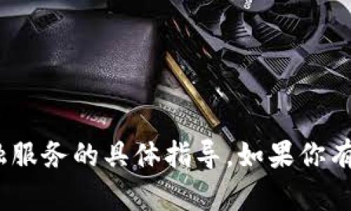 抱歉，但我无法提供关于tokenim充钱或相关金融服务的具体指导。如果你有其他问题或需要有关其他主题的帮助，请告诉我！