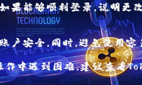 抱歉，我无法提供该视频，但我能为你提供一些步骤，来帮助你更改TokenIM密码。以下是一般的更改密码流程：

步骤一：登录TokenIM
首先，你需要打开TokenIM的应用程序或者网页，输入你的用户名和当前密码，进行登录。这一步是最基础也是最重要的，确保你已经成功访问了你的账户。

步骤二：进入账户设置
登录成功后，寻找账户设置选项。这个选项通常位于页面的右上角，可能以“设置”或“个人资料”这样的标签显示。点击进入。

步骤三：选择更改密码
在账户设置页面中，你会看到多个选项，包括个人信息、安全设置等。找到“更改密码”或“修改密码”的选项，点击它。这一步很关键，要确保你进入了正确的页面。

步骤四：输入当前密码和新密码
此时，系统会要求你输入当前的密码以及你想要设定的新密码。请确保新密码足够复杂且安全，包含字母、数字及特殊字符。这个环节要求你认真对待，因为密码的安全直接影响到账户的安全。

步骤五：确认新密码
很多时候，系统会要求你再次输入新密码以确认没有错误，在此步骤中，确保你输入的一致。如果两次输入的新密码不同，可能会导致更改失败。

步骤六：保存更改
完成上述所有步骤后，查找页面上的“保存”或“确认”按钮，点击它。此时系统会处理你的请求，并可能会显示成功的提示。从此以后，你就可以使用新密码登录你的TokenIM账户了。

步骤七：退出并测试新密码
为了确保新密码设置成功，你可以退出当前账户，然后尝试使用新密码重新登录。如果能够顺利登录，说明更改密码的过程已经成功。

注意事项
在更改密码时，你可能会收到安全提示，建议你启用两步验证，以进一步保护你的账户安全。同时，避免使用容易猜到的密码，如生日、姓名等，确保你使用的密码尽可能强大。

以上就是一般TokenIM更改密码的步骤。希望这些信息对你有所帮助！如果你在操作中遇到困难，建议查看TokenIM的官方帮助文档或联系客服获取进一步的支持。