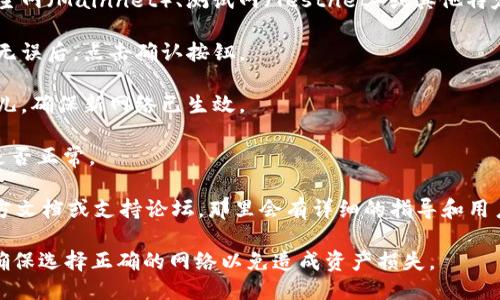 要切换 Tokenim 的网络，可以按照以下步骤操作：

1. **打开 Tokenim 应用**：确保你已经安装了 Tokenim 应用并登录了你的帐户。

2. **进入设置**：通常，在应用的主界面，右上角会有一个设置图标或菜单按钮。点击进入设置界面。

3. **选择网络选项**：在设置中查找与网络相关的选项，可能会标识为「网络」、「链选择」或类似的名称。

4. **切换网络**：在网络选项中，你会看到可用的网络列表，比如主网（Mainnet）、测试网（Testnet）或其他特定网络。选择你要切换的网络。

5. **确认切换**：完成选择后，系统可能会要求你确认切换，确认无误后，点击确认按钮。

6. **重新加载**：切换网络后，应用可能需要重新加载。等待一会儿，确保新网络已生效。

7. **检查余额和功能**：网络切换后，查看你的资产余额和功能是否正常。

如果在切换网络过程中遇到任何问题，可以参考 Tokenim 的官方文档或支持论坛，那里会有详细的指导和用户分享的经验。同时，保证你的应用是最新版本可以避免很多问题。

记得在进行网络切换时，特别是在涉及资金的操作时，务必小心，确保选择正确的网络以免造成资产损失。