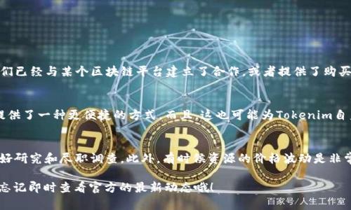 截至我知识的截止日期（2023年10月），Tokenim 是一个基于区块链的项目，它主要专注于提供去中心化的金融（DeFi）服务和应用。然而，Tokenim是否可以用于购买RAM（随机存取存储器）取决于具体的上下文。

如果你所说的“RAM”指的是在某些区块链网络（例如EOS）中所需的存储资源，那么是否能够使用Tokenim购买RAM则取决于这个平台是否已经集成了这样的功能。这通常涉及到将代币转换为所需的资源，通常涉及到智能合约或去中心化交易所（DEX）。

以下是几个要点，可以帮助你进一步理解这个问题：

### 1. 什么是Tokenim？
Tokenim是一种代币，可能在某个特定的区块链生态系统中运行。它的基本功能是为了支持某种形式的交易或应用。在涉及到去中心化金融（DeFi）的领域，Tokenim可能用于支付服务费用、参与流动性挖矿或其他金融操作。

### 2. RAM在区块链的意义
在许多区块链平台上，RAM是必不可少的资源。例如，在EOSIO网络中，RAM用于存储数据和合约，如果你想在这个平台上创建智能合约或运行去中心化应用，你需要一定的RAM。这就导致了一个资源市场的出现，在这个市场上，用户可以购买或租用RAM。

### 3. Tokenim能否购买RAM
如果你想知道Tokenim是否可以直接用于购买RAM，你需要查看Tokenim的特定生态系统是否允许此类交易。这通常涉及到：
ul
li代币是否可以交易以换取其他资产（例如，RAM）。/li
li是否存在专门的功能或合约来处理代币到RAM的转换。/li
li该区块链上的市场流动性的强度。/li
/ul

### 4. 查看官方情報
最好的方式是访问Tokenim的官方网站或其社交媒体页面，了解最新的应用功能和兼容性。如果他们已经与某个区块链平台建立了合作，或者提供了购买RAM的服务，这些平台通常会在他们的官方渠道发布相关信息。

### 5. 应用实例与前景
假设Tokenim确实可以用于购买RAM，那么这将对用户来说进行区块链开发或管理去中心化应用提供了一种更便捷的方式。而且，这也可能为Tokenim自身的生态系统带来更多的用户和交易量，从而提升其价值与市场认可度。

### 6. 注意事项
在进行任何交易时，确保你完全了解每个环节，特别是在涉及区块链技术时，风险始终存在。务必做好研究和尽职调查。此外，有时候资源的价格波动是非常大的，因此请保持警惕，合理分配你的资源和资金。

总的来说，Tokenim能否购买RAM取决于这个代币的机制以及它的生态系统。如果有兴趣千万不要忘记即时查看官方的最新动态哦！