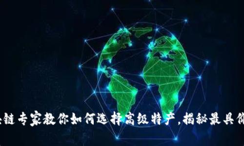 独家揭秘：区块链专家教你如何选择高级特产，揭秘最具价值的产品秘诀