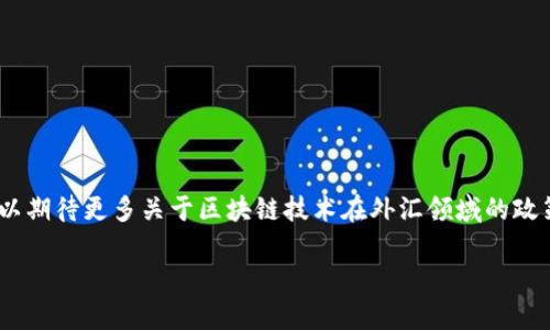 当前关于区块链和外汇的政策正在不断发展和变化，各国都在探索如何监管这一新兴技术带来的新形式的金融交易。具体的政策可能会因地区而异，但以下是一些普遍被讨论的区块链在外汇领域的相关新政策方向。

### 1. 监管框架的建立

许多国家正在建立针对区块链技术和加密货币交易的监管框架，以确保市场的透明度和安全性。这些监管框架通常包括：

- **KYC（客户身份识别）和AML（反洗钱）政策**: 监管机构要求外汇交易平台实施严格的客户身份验证程序，以防止洗钱、欺诈和其他非法活动。
  
- **资本要求**: 许多监管机构正在要求外汇交易平台保持一定额度的资本，以防止经营风险。

- **市场透明性**: 为了保护投资者，监管机构正在推动外汇交易平台公开其财务状况和业务流程。

### 2. 数字货币的合法化

随着中央银行数字货币（CBDC）的兴起，各国政府也在探讨如何将区块链技术与传统货币系统相结合。例如：

- **数字人民币**: 中国正积极推出数字人民币，并探索其在跨境交易中的应用。

- **欧元数字化**: 欧洲中央银行也在研究建立数字欧元的可能性，旨在为跨境支付提供更高效、安全的方式。

### 3. 促进跨境支付

区块链技术被认为能显著改善传统外汇市场中的跨境支付流程，许多国家正在考虑如何利用区块链促进国际贸易。政策可能包含：

- **降低交易成本**: 通过利用智能合约和去中心化技术减少中介，降低交易成本。

- **加速支付周期**: 传统的跨境支付可能需要数天甚至数周的时间，而区块链技术有潜力实现实时结算。

### 4. 风险防控与合规

为了确保区块链外汇市场的稳定，各国政策也在加强风险管理措施，包括：

- **风险评估机制**: 政府可能会要求交易平台实施严格的风险评估和管理措施，以便在市场波动时能够及时应对。

- **信息共享平台**: 一些地区的监管机构可能会建立信息共享机制，所有交易平台在面临市场危机时能够及时共享信息，保证市场的整体安全。

### 5. 教育与培训政策

随着区块链技术的普及，许多国家认识到有必要增强从业人员的知识和技能，以适应新政策的要求。可能的举措有：

- **行业培训**: 政府或相关机构可能会组织培训课程和研讨会，以帮助外汇行业的从业者更好地理解区块链技术。

- **公众教育**: 通过宣传和教育提高公众对区块链技术及其在外汇市场中潜在应用的认知，以支持政策的落实。

### 结语

总而言之，区块链技术在外汇市场的迅速发展与政策制定密切相关。各国监管机构正在努力寻求平衡，以促进创新并保护投资者的权益。未来，我们可以期待更多关于区块链技术在外汇领域的政策出台，以及这些政策如何影响全球金融体系的演变。希望以上信息对你有所帮助，了解区块链外汇的新政策让你在这个快速变化的领域中走得更稳。

如果你还有其他关于区块链、外汇或数字货币方面的问题，随时可以问我哦！