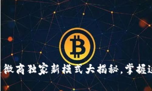 专家解析：区块链微商独家新模式大揭秘，掌握这些秘诀，赚翻天！