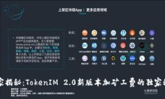 专家揭秘：TokenIM 2.0新版本加矿工费的独家秘诀