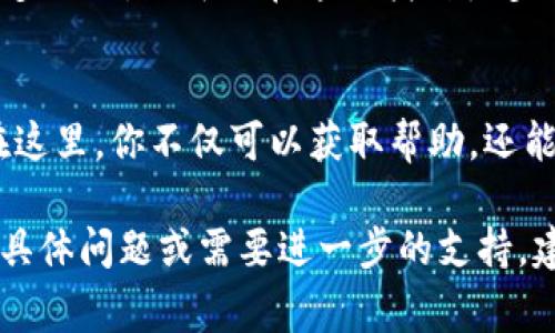 在这里，我可以为你提供一些联系Tokenim在线客服的一般步骤和方法。请注意，具体的操作流程可能会因Tokenim的官方网站和使用的消息平台不同而异。以下是一些常见的步骤：

1. 访问Tokenim官方网站
首先，打开浏览器，输入Tokenim的官方网站URL。在网站的首页上，通常会有关于客服支持的信息或链接。

2. 查找客服支持的链接
在Tokenim的主页上，寻找“帮助”、“支持”或“联系我们”等页面链接。这些链接通常位于页面的底部或导航栏上。

3. 在线聊天功能
许多平台会在其网站上提供实时在线聊天功能。如果Tokenim有这样的功能，点击聊天窗口，通常会弹出一个聊天框，你可以直接与客服代表沟通。

4. 邮件支持
如果在网站上找不到在线聊天的选项，查看是否提供了客服的邮箱地址。通常，网站的“联系我们”部分会列出相关信息。

5. 社交媒体渠道
有时候，Tokenim也会通过社交媒体与用户互动。你可以检查他们的官方Twitter、Facebook或其他社交媒体平台，发送私信或留言咨询。

6. 查找常见问题解答（FAQ）
如果你的问题比较常见，可以查看Tokenim的常见问题解答（FAQ）部分。很多时候，你可以在这里找到很多问题的解决方案，而不需要直接联系客服。

7. 加入社区论坛或群组
如果Tokenim有相关的用户社区，加入这些论坛或社群也是一个好方法。在这里，你不仅可以获取帮助，还能与其他用户交流使用经验。

以上这些步骤可以帮助你顺利联系到Tokenim的在线客服。如果还有其他具体问题或需要进一步的支持，建议你先查阅官方网站上的相关信息。希望这些信息能够帮助到你！