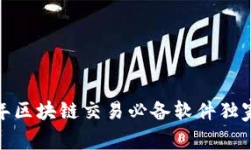 专家揭秘：2023年区块链交易必备软件独家推荐及使用秘诀