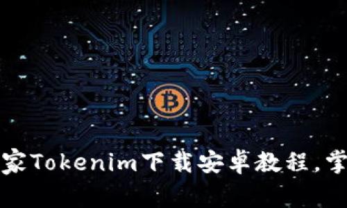 专家分享：独家Tokenim下载安卓教程，掌握使用秘诀！
