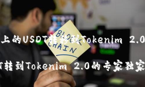 如何将HECO链上的USDT转移到Tokenim 2.0：专家独家秘诀

把HECO链USDT转到Tokenim 2.0的专家独家秘诀