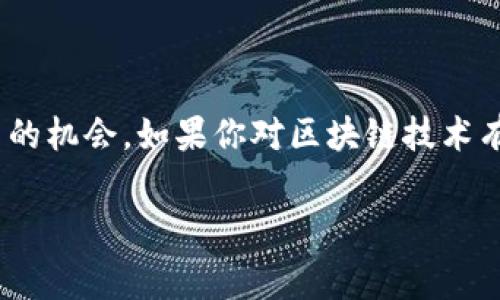 未来区块链应用大赛是一个鼓励创新和技术发展的重要平台。随着区块链技术的迅速发展，越来越多的比赛和活动也随之推出，旨在激励开发者、创业者和研究人员展示他们的创意和技术能力。以下是一些可能的未来区块链应用大赛的类型和内容：

### 1. 黑客松（Hackathon）
黑客松是一种短期的编程活动，通常持续1到3天，参与者在此期间快速开发出一个区块链应用。这种形式不仅鼓励创新，还能促进团队合作。很多大学和技术公司都会主办这样的活动，甚至一些区块链平台如以太坊和波卡等也定期举办。

### 2. 创业大赛
许多创业公司利用区块链技术来解决现实世界中的问题。创业大赛则会寻找那些具有可行性的商业计划，或可以实现的产品原型。评委们一般由业界专家和投资人组成，他们会根据项目的创新性、市场潜力和技术实施等方面进行评估。

### 3. 行业应用挑战赛
针对特定行业（如金融、医疗、物流等）举行的区块链应用挑战赛。这类比赛通常由相关的行业协会或企业主办，目的在于寻找能够提升该行业效率和透明度的创新应用。

### 4. 学术论文征集
一些学术会议或技术论坛也会举办相关竞赛，评选最佳研究论文。参赛者可以提交他们在区块链领域的研究成果，包括算法、协议创新、性能评估等。

### 5. 政府和非营利组织主办的比赛
为了促进区块链技术在公共领域的应用，某些政府机构或非营利组织可能会举行比赛，鼓励参与者提出解决社会问题的方案。例如，利用区块链技术改进身份证明、选举过程等。

### 6. 全球区块链赛事
像“全球区块链应用大赛”这样的赛事旨在汇聚世界各地的才智，推动区块链技术的发展。这类赛事通常会吸引来自不同国家和地区的团队参赛，增加了竞争的多样性和创新性。

### 如何参与区块链应用大赛

如果你对参与区块链应用大赛感兴趣，以下是一些步骤指南：

#### 选择适合的比赛
了解不同比赛的主题和要求，选择最符合你技能集和兴趣领域的比赛。

#### 组建团队
与志同道合的人组建团队，可以是开发者、设计师、市场营销人员等，团队多样化的背景会为项目带来新的视角。

#### 准备项目
在比赛之前，制定一个清晰的项目计划。确保你的项目不仅具备技术可行性，还要关注市场需求和用户体验。

#### 编写项目文档
详细的项目文档包括项目概述、技术架构、市场分析和商业模型等，能够提升你在评审中的竞争力。

#### 演示与展示
比赛的最后阶段通常是演示环节，准备一个引人注目的展示，确保你的团队能够清晰、有效地传达项目的价值。

### 总结

未来区块链应用大赛将继续推动技术的创新和应用，提供一个重要的平台，给有志于在这个领域做出贡献的人一个展示自己的机会。如果你对区块链技术有热情，不妨尝试参与这些大赛，既可以锻炼自己的技能，又能结识志同道合的人，甚至可能获得投资和支持，实现自己的梦想。

以上是关于未来区块链应用大赛的一些概述和建议，希望能对你有所帮助！