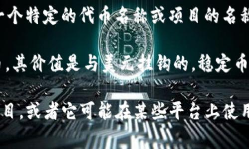 “Tokenimusdt”并不是一个常见的术语或者流行的概念。看起来它可能是一个特定的代币名称或项目的名称，尤其是在加密货币领域。

在加密货币的环境中，“USDT”通常指的是Tether（泰达币），这是一种稳定币，其价值是与美元挂钩的。稳定币的目的是在加密货币市场中提供一个相对稳定的价值，以便于交易和投资。

所以，如果“Tokenimusdt”是一个代币名字，它可能是与USDT相关的某个项目，或者它可能在某些平台上使用。如果你想了解更多，可以提供更多上下文或相关信息，我会努力帮你解答！