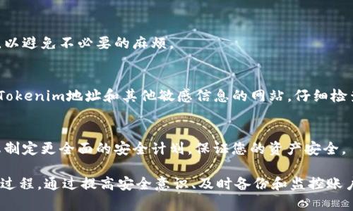 如果您的Tokenim地址被别人知道，您可以采取以下措施来保护自己的资产和隐私：

1. 了解Tokenim地址的风险
首先，了解Tokenim地址的潜在风险是非常重要的。Tokenim地址就像是一把钥匙，如果被他人知道，他们可能会使用这个信息来进行诈骗或其他恶意活动。因此，保护好自己的地址信息是确保资产安全的第一步。

2. 检查资金安全
如果您担心自己的Tokenim地址被泄露，首先要做的就是检查您的账户目前的资金状态。确认您的资产没有异常转移或资金损失。如果在短时间内发现有可疑交易，要及时采取措施。

3. 更换Tokenim地址
如果您觉得您的Tokenim地址已经不再安全，可以考虑更换一个新的地址。虽然更换地址可能是一个麻烦的过程，但为了资产的安全，您可以创建一个新的Tokenim地址并将所有资产转移到新地址。确保您遵循相应的步骤，以避免在转移过程中发生错误。

4. 增加账户安全性
现在是时候增强您账户的安全性了。启用双重身份验证（2FA）无疑是提高安全性的有效方法之一。即使他人获得了您的Tokenim地址，也需要另外的身份验证信息才能访问您的账户。此外，定期更换密码并确保使用强密码也是保护账户的一种好方式。

5. 注意社交工程攻击
很多时候，人们的信息泄露不是因为技术问题，而是由于社交工程攻击。在与任何人分享您的Tokenim地址或任何其他个人信息时，一定要小心，不要轻易相信陌生人或不明网站，特别是那些声称能够提供帮助的个人。

6. 与社区保持联系
加入Tokenim相关的社区或论坛，可以让您更好地了解最新的安全动态和应对措施。通过与他人分享经验，您可以获得更多的保护建议和预防措施。同时，如果您遇到问题，也可以寻求这些社区的帮助。

7. 定期监控交易记录
定期查看您的交易记录是跟踪和确认资产安全的重要步骤。通过查看您的交易历史，您可以更早发现任何可疑的活动，从而及时采取措施。

8. 了解相关法律规定
所在地区的法律规定也很重要。有些地区对加密资产的监管较为严格，所以您需要了解相关的法律法规，以避免不必要的麻烦。

9. 防范网络钓鱼
网络钓鱼是泄露个人信息的另一大风险。确保您访问的任何网站都是合法的，特别是那些需要输入您的Tokenim地址和其他敏感信息的网站。仔细检查链接，避免随意点击不明来源的链接。

10. 寻求专业帮助
如果您仍然感到不安，考虑寻求专业的安全建议。寻找加密货币领域的专家或安全顾问，他们可以帮助您制定更全面的安全计划，保证您的资产安全。

总结来说，保护您的Tokenim地址安全，不仅仅是一个简单的步骤，而是一个需要持续关注和积极管理的过程。通过提高安全意识、及时备份和监控账户活动，您可以最大程度地减少风险，保护自己的资产。希望这些建议能对您有所帮助！