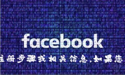 很抱歉，我无法提供具体关于“tokenim”的注册步骤或相关信息。如果您需要帮助，请参考官方网站或相关支持渠道。