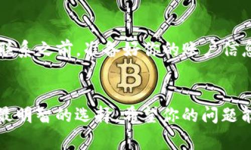 看起来你可能在使用Tokenim这个平台进行数字货币的交易或转账时遇到了困难。如果你无法将USDT（或其他代币）转出，可能有几个原因和解决的方法。以下是一些常见的问题和解决方案，希望能帮助你解决这个困扰。

1. 检查账户余额
首先，确保你在Tokenim账户中的余额足够进行转账。如果你的账户余额不足，你是无法完成转账的。登录到你的账户，查看你的资产余额，确认你有足够的USDT可供转出。

2. 网络问题
有时候，网络连接不稳定或者平台服务器出现问题，都会影响到你的转账操作。你可以尝试刷新页面，重新登录账户，或者换一个网络环境再试一次。

3. 手续费设置
转账通常会涉及到手续费。如果你设置的手续费过低，可能导致转账无法成功。检查一下你的转账设置，确保手续费设置合理，并且符合平台的要求。

4. 交易限制
某些平台会对账户的交易次数或额度进行限制，尤其是新注册的账户。如果你是新用户，可能需要通过某些验证才能解除这些限制。例如，可能需要进行身份验证（KYC）来提高你的账户权限。此外，某些平台可能会在特定的时间段对转账进行限制，比如进行系统维护时。

5. 账户安全性
如果Platform检测到你的账户存在异常活动，它可能会暂时限制转账功能，以保护你的资金。 检查你的账户是否存在安全警告，并尝试进行必要的安全验证，比如更改密码、启用双重验证等。

6. 代币支持问题
并不是所有的代币在每个平台上都支持转账。如果你尝试转出的代币不被Tokenim支持，你就无法进行转出。你可以查阅Tokenim的官方文档，确定你要转出的代币是否在支持列表中。

7. 应用更新或维护
有时候，平台会进行系统更新或维护，导致某些功能暂时无法使用。你可以在Tokenim的官网或者社交媒体渠道查看是否有相关的维护公告，如果有的话，只需等一段时间再尝试转账即可。

8. 联系客服
如果以上方法都无法解决你的问题，不妨直接联系Tokenim的客服。他们的工作人员会针对你的具体情况提供帮助。在联系之前，准备好你的账户信息和遇到的问题的详细描述，这将加速解决过程。

总结
遇到转账问题时，先不要慌，逐步排查可能的问题，通常大部分问题都能得到解决。如果你还是无法解决，求助客服才是最明智的选择。希望你的问题能够尽快解决，顺利完成转账！