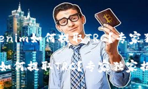 ## tokenim如何提取TRC？专家独家揭秘！

tokenim如何提取TRC？专家独家揭秘！