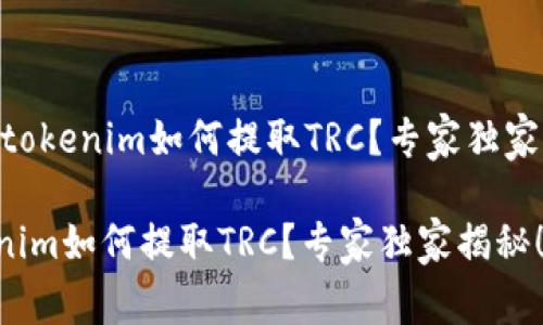 ## tokenim如何提取TRC？专家独家揭秘！

tokenim如何提取TRC？专家独家揭秘！