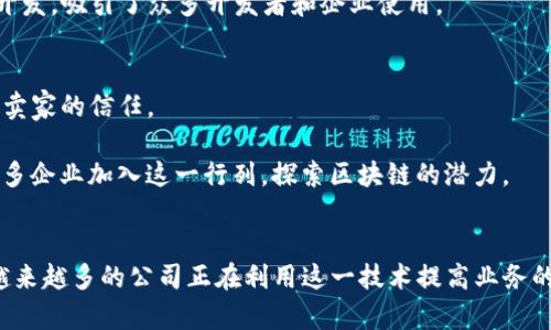 区块链技术近年来得到了广泛的关注和应用，许多企业开始探索这一技术，并将其应用于各种业务场景。下面是一些在区块链技术应用方面领先的公司：

### 1. IBM
IBM 是区块链技术的先锋之一，推出了 IBM Blockchain 平台，帮助企业构建和管理区块链网络。该平台已被多个行业采用，包括金融、供应链和医疗保健。

### 2. 微软 (Microsoft)
微软提供了 Azure Blockchain Services，这是一种可用于构建、管理和扩展区块链网络的服务。各个行业的企业可以使用该平台来促进交易和数据的安全性。

### 3. 亚马逊 (Amazon)
虽然亚马逊并未直接推出以区块链为基础的产品，但亚马逊网络服务 (AWS) 提供了支持区块链的基础设施，使企业能够在其环境中构建和部署区块链应用。

### 4. 以太坊 (Ethereum)
以太坊是一种开源的区块链平台，许多初创公司和大型企业利用它来开发去中心化应用 (DApps) 和智能合约，广泛应用于金融服务和供应链管理。

### 5. Ripple
Ripple 专注于数字支付，通过其区块链平台实现快速、安全的跨境支付。许多银行和金融机构已采用 Ripple 的解决方案来提高支付效率。

### 6. 金融中心 (Consensys)
Consensys 是一家区块链技术公司，专注于以太坊生态系统的开发。它开发了多个去中心化应用和工具，帮助企业和开发者利用以太坊的优势。

### 7. Chainalysis
Chainalysis 是一家提供区块链分析服务的公司，帮助政府和金融机构识别和跟踪加密货币交易，确保合规性和打击洗钱行为。

### 8. VeChain
VeChain 专注于供应链管理，利用区块链技术提供透明和可追溯的产品记录，帮助企业其供应链流程。

### 9. Block.one
Block.one 是 EOS.IO 区块链平台的开发公司，该平台旨在支持大规模去中心化应用的开发，吸引了众多开发者和企业使用。

### 10. 链家网 (Lianjia)
在房地产行业，链家网采用区块链技术来实现房产信息的透明和安全，旨在提升购房者和卖家的信任。

以上 companies 只是区块链应用发展的冰山一角。随着技术的不断进步，未来将会有更多企业加入这一行列，探索区块链的潜力。

### 小结
区块链技术正在各个行业中发挥着越来越重要的作用，从金融到供应链，再到医疗保健，越来越多的公司正在利用这一技术提高业务的透明度和效率。随着市场和技术的发展，我们有理由相信，区块链的应用前景会更加广阔。