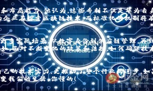   华为在区块链领域的专利揭秘：专家独家分享关键秘诀！ / 

 guanjianci 华为, 区块链, 专利 /guanjianci 

引言
区块链技术随着时间的推移越来越受到重视，特别是它在数字货币、智能合约和供应链管理等方面的广泛应用。而在这个快速发展的领域，华为作为全球知名的科技巨头，已经在区块链技术上投入了大量的资源与精力，申请了许多专利。今天，我们就来揭开华为在区块链领域的一些专利，分享一些专家的独家见解和关键秘诀！

华为与区块链的关系
首先，让我们来看看华为为什么要关注区块链技术。区块链不仅仅是一种技术，更是一种思想，它允许数据以分散、透明、安全和不可篡改的方式进行处理和存储。华为深知这一点，尤其是在数据安全和隐私保护日益成为热点话题的背景下。
这就是华为在区块链领域积极申请专利的原因之一，他们希望通过这些专利来加强自身技术优势，提升市场竞争力，同时也为其云计算平台和5G技术提供更多的支撑。想想看，如果华为能够将区块链技术与它的网络基础设施结合起来，那将会为整个技术生态打开一扇新的大门。

华为的区块链专利概述
好吧，现在我们来看看华为在区块链领域的一些专利。根据公开资料显示，华为在区块链领域申请的专利涵盖了多个方面，包括但不限于数据存储、身份认证、智能合约执行及其安全性等。
比如，在智能合约方面，华为提出了一种新的智能合约执行机制，可以在保证安全和隐私的前提下，提高执行效率。这一专利的核心在于利用区块链的去中心化特性来实现不同节点之间的智能合约协作。
另一个有趣的专利则是关于数据隐私保护的。这项专利通过加密技术，确保只有获得授权的节点才能访问特定的数据片段，从而保护用户隐私，并增强数据透明度。这种技术显然可以广泛应用于金融、医疗、身份管理等诸多领域。

华为区块链专利的关键优势
说真的，华为在区块链领域的专利并非只是形式上的技术积累，而是具有实质性的应用价值。首先，华为的区块链专利具有高度的安全性和可靠性，这对很多企业来说是个巨大的卖点。企业在采取区块链技术时，最担心的就是数据安全性和可控性问题，而华为的技术正好能有效地监管这些方面。
其次，华为的专利技术不仅关注理论层面，还注重落地应用。就拿他们在供应链管理方面的研究来说，通过区块链技术能够有效地追溯货物来源，确保信息透明可查，从而降低企业的运营风险。这项专利在未来有望助力很多企业实现供应链的数字化转型。

行业专家对于华为专利的看法
那么，行业专家们对华为在区块链领域的表现有何看法呢？某位领域内顶尖的专家指出，华为的区块链专利展现了其在前沿技术上的洞察力和布局能力。他认为，这些专利不仅是华为自身发展的工具，更是推动整个行业向前发展的重要力量。
他特别提到，华为在区块链领域的投入和研发将有助于推动更多行业标准的建立，特别是在数据安全和隐私保护方面。因为如今，越来越多的企业在探索区块链技术，而标准化的机制将有效地降低各方合作的障碍。

未来展望：华为的区块链之路
未来，华为在区块链领域的探索不会止步于此。随着技术的不断发展和市场需求的演变，华为将会更加深入地研究如何将区块链技术应用于更多实际场景。从数字身份到供应链管理，再到医疗健康，华为的区块链技术有望在多个领域产生深远的影响。
当然，竞争也是无处不在的，随之而来的还有许多挑战。例如，如何和其他科技巨头或者创业公司合作，形成合力推进区块链技术的成熟；又例如，面对不断变化的政策和法规，如何确保技术的合规性和适应性，这都是华为需要认真面对的问题。

结论
综上所述，华为在区块链领域的专利并不仅仅是技术层面的堆砌，背后更是对未来科技的深思熟虑和布局。通过这些专利，华为不仅提升了自己的技术实力，更推动了整个行业的进步。如果你也想了解更多关于华为或区块链的内容，可以继续关注相关资讯。
希望今天的分享能够让大家对华为的区块链专利有个更清晰的认识，同时也期待未来更多创新的出现！别忘了，技术的每一步发展都可能改变我们的生活，你懂的！