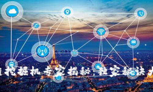 区块链挖掘机专家揭秘：独家秘诀大公开！