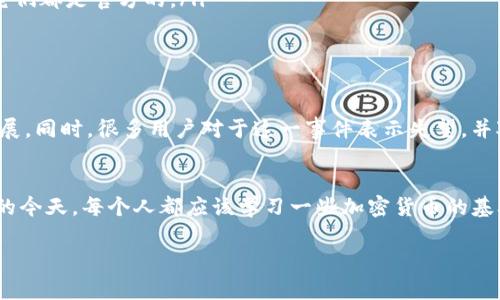 关于“Tokenim的U被盗”这一话题，我们可以探讨一些相关的网络安全知识、加密货币的基础以及如何提高个人安全意识，从而减少被盗风险。如果你需要了解Tokenim具体的被盗事件和其背后的原因，以下是一个概要性介绍。

Tokenim的U被盗：事件概述
在最近的新闻中，Tokenim平台上发生了一起引人注目的盗窃事件，导致大量用户的“U”代币被盗。被盗事件在加密货币社区引起了极大的关注和讨论，大家纷纷想知道事件的具体经过，以及如何保护自己的资产安全。

加密货币的本质
首先，我们来谈谈加密货币的基本概念。加密货币是利用密码学技术来保证交易的安全和验证的数字货币。Tokenim作为一个新兴的加密货币交易平台，自然吸引了一大批用户。而“U”代币是该平台的一种主要代币，广泛应用于交易和其他平台内活动。

是什么导致了被盗事件
这起事件之所以引发众多关注，除了潜在的资金损失，还是因为它反映了我们在数字资产时代面临的安全隐患。很多时候，黑客入侵并不只是一时的运气，而是经过精心的策划与执行。可以想象，在这次事件之前，黑客必定对Tokenim的系统进行了详细的研究与渗透。

如何避免被盗
说真的，我们每个人都应该对自己的资金安全保持足够的警惕。下面是一些实用的建议，帮助大家在数字货币投资过程中的安全防范：
ul
listrong使用强密码：/strong确保使用复杂的密码，并启用两步验证。就像我们生活中的防盗门，密码越复杂，想要破门而入就越难。/li
listrong保持软件更新：/strong确保你的设备和钱包软件是最新版本，以防止漏洞被利用。/li
listrong谨慎点击链接：/strong一些钓鱼网站会伪装成真实平台，搞得人心惶惶。请务必仔细检查网址，确保它们都是官方的。/li
listrong多重身份验证：/strong启用双重认证，可以有效阻止账号被盗的风险，增加黑客破解的难度。/li
/ul

事件后续的反应
事件发生后，Tokenim平台迅速发表声明，称他们正在进行全面的调查，并表示将保持透明，及时向用户更新进展。同时，很多用户对于这一事件表示失望，并对平台的安全措施提出了质疑。毕竟，谁都会想要保护自己的资产不受侵犯。

结束语
通过这次事件，我们不仅应当警惕潜在的网络安全威胁，同样也要提升自己的安全意识。在数字资产日益普及的今天，每个人都应该学习一些加密货币的基础知识和网络安全的知识。希望大家在未来的加密货币交易中，都能把自己保护得更好。

如果关于“Tokenim的U被盗”还有更多具体信息需要了解，比如相关的法律事项或后续处理，欢迎继续讨论！