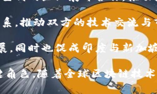 印度的区块链技术在近年来得到了快速发展，而在这个过程中，各类国家与地区也参与到了印度区块链的生态系统中。在这里，我们可以探讨印度区块链相关的一些主要国家。

1. **美国**：美国在区块链技术的创新与应用方面处于领先地位。许多印度的区块链初创企业与美国的公司进行合作来推动技术发展。

2. **中国**：尽管中国的政策环境相对封闭，但在区块链技术的研发和应用方面，中国是一个重要的参与者。许多印度企业在区块链技术上会借鉴中国的经验。

3. **以色列**：以色列以其创新的科技氛围和强大的技术人才而闻名，许多印度区块链初创公司与以色列的企业展开合作，推动技术进步和市场拓展。

4. **英国**：英国的金融科技行业非常发达，许多印度的金融机构与英国的区块链公司建立了合作关系，推动双方的技术交流与市场拓展。

5. **新加坡**：新加坡在区块链及金融科技领域的支持政策吸引了许多印度企业前往新加坡进行发展，同时也促成印度与新加坡之间的合作。

以上这些国家不仅在区块链技术的研发上有重要贡献，也在印度区块链生态系统的发展中扮演了关键角色。随着全球区块链技术的不断演进，印度与这些国家的合作关系或将进一步加深，推动区块链技术在各个领域的应用与发展。