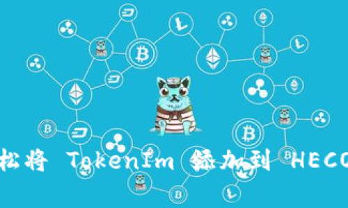 专家揭秘：如何轻松将 TokenIm 添加到 HECO 钱包的独家秘诀