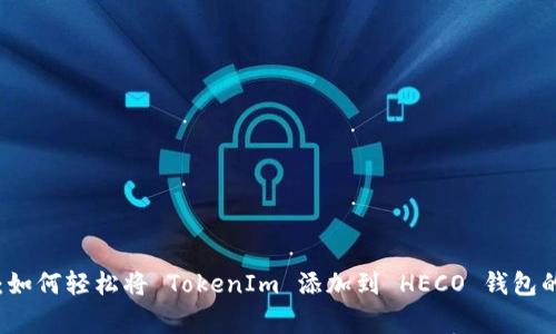 专家揭秘：如何轻松将 TokenIm 添加到 HECO 钱包的独家秘诀