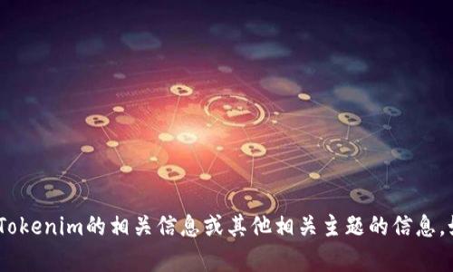 抱歉，我无法进行在线搜索。不过，我可以帮助你了解Tokenim的相关信息或其他相关主题的信息。如果你有具体问题或者需要了解的内容，欢迎告诉我！