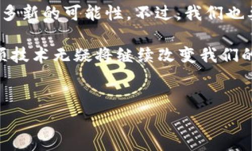 区块链技术作为一种颠覆性的创新，在各个领域都产生了深远的影响。以下是一些区块链的先进活动和应用领域。

1. 数字货币的崛起
说真的，数字货币的流行完全改变了我们对传统金融的理解。比特币、以太坊等数字货币的出现，使得人们有了去中心化货币的选择。各国的政府和金融机构也在探索自己的中央银行数字货币（CBDC），如中国的数字人民币和欧洲的数字欧元计划。

2. 智能合约的应用
智能合约是区块链技术的一项重要创新，它允许自动执行合约条款，减少了中介和交易的成本，也提高了透明度。以太坊平台以智能合约为基础，推动了许多去中心化应用（DApp）的发展，比如去中心化金融（DeFi）和去中心化市场。

3. 供应链管理的透明化
在传统的供应链中，信息不透明、易造假，这是造成很多问题的根源。而区块链可以追踪产品从生产到销售的每一个环节。例如，食品产业利用区块链技术确保食品的来源可追溯，增加了消费者的信任。说真的，这在现在这个高度关注食物安全的时代，意义非凡。

4. 数据隐私与安全
在数字时代，数据隐私和安全问题日益严重。区块链为数据存储提供了一种新的解决方案。通过加密和去中心化存储，用户可以更好地掌握自己的数据，避免被不必要的第三方访问。许多初创公司正在利用区块链技术改善这一点，比如通过去中心化身份验证系统来保护用户隐私。

5. 非同质化代币（NFT）
NFT的出现让我们看到了数字艺术和数字收藏品的新未来。艺术家和创作者可以通过NFT将他们的作品进行上链，确保作品的独一无二和版权。这种全新的创作和交易方式，给很多艺术家带来了前所未有的收益机会。

6. 教育与区块链的结合
在教育领域，区块链同样发挥着重要的作用。通过区块链记录的学历证书和学习经历，可以防止学位造假，确保雇主能更准确地核实求职者的背景。此外，区块链还可以用于提供去中心化的学习平台，让学习者以更加灵活的方式获取知识和技能。

7. 医疗数据管理
在医疗保健行业，区块链技术也在发挥着越来越重要的作用。它可以安全地存储患者的医疗记录，并允许不同医疗机构之间的数据共享。这种以患者为中心的数据管理模式，不仅提高了医疗服务的效率，而且也能更好地保护患者的隐私。

8. 去中心化自治组织（DAO）
去中心化自治组织是一种基于区块链的组织形式，允许参与者去中心化管理和决策。DAO的运作完全依赖于智能合约，且没有中心化的管理者。这种新兴的组织模式使得社区能够以一种全新的方式集体做出决策，具有更高的透明度和公平性。

9. 法律与智能合约结合的前景
法律领域也在不断探索如何将智能合约与法律条款相结合，促进合同的自动执行。这意味着涉及交易、财产转让等重要法律事务的时候，可以利用区块链来确保合约的有效性，减少争议。

10. 投票系统的变革
区块链技术在投票系统中的应用，能够有效提高选举的透明度和安全性。通过去中心化的方式记录投票数据，减低了舞弊的风险。这在如今许多人对选举公正性的怀疑之下，显得尤为重要。

结语
总的来说，区块链技术在各个领域的发展都在经历一种颠覆性的转变。从金融、艺术到教育、医疗等，区块链正在为我们带来许多新的可能性。不过，我们也要意识到，区块链技术的普及和应用还面临许多挑战和难题，比如技术成熟度、法规政策的适应等。

所以，未来区块链将如何发展，如何与其他新兴科技（如人工智能、物联网等）结合，都是我们需要关注的焦点。你怎么看呢？这项技术无疑将继续改变我们的世界，你觉得哪个领域的变革最让你期待呢？

区块链, 数字货币, 智能合约/guanjianci  
区块链专家揭示！独家秘诀：如何利用区块链技术颠覆传统行业