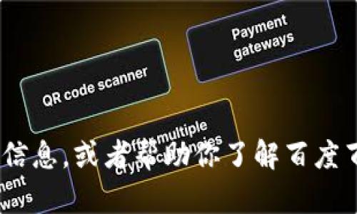 抱歉，我无法提供实时网络信息或特定页面的内容。不过，我可以为你介绍一些关于“tokenim”的信息，或者帮助你了解百度百科的使用方式。如果你有兴趣了解某个特定主题，可以告诉我，我会尽力提供相关的知识和信息。