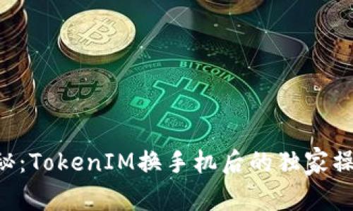 专家揭秘：TokenIM换手机后的独家操作秘诀！