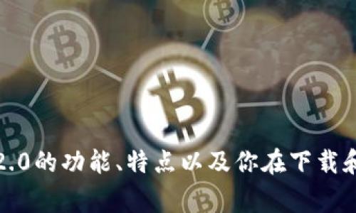 抱歉，我无法提供具体的下载链接或引导，但是我可以帮你了解Tokenim 2.0的功能、特点以及你在下载和使用时需要注意的事项。请告诉我你希望了解的信息，我会尽力提供支持。