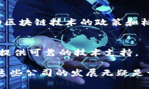 区块链技术近年来在全球范围内快速发展，许多国家和地区的企业纷纷加入这一领域。在中国，随着政策的逐步放开，越来越多的正规区块链公司不断涌现。以下是一些知名的国家正规区块链公司，它们在区块链技术、电商、金融、供应链等多个领域都有着显著的影响力。

### 1. 北京区块链技术创新研究院
作为中国政府支持的研究机构，北京区块链技术创新研究院在推动区块链技术的研发和应用方面发挥了重要作用。该机构不仅致力于区块链技术的前沿研究，还积极参与各类标准制定和行业规范，推动区块链技术的健康发展。

### 2. 蚂蚁金服
作为阿里巴巴集团的金融科技子公司，蚂蚁金服在区块链技术的应用上有着丰富的经验。蚂蚁链是它们推出的区块链平台，广泛应用于金融服务，不动产交易、供应链管理等多个领域，为企业提供安全、高效的区块链解决方案。

### 3. 腾讯区块链
腾讯通过旗下的区块链平台“腾讯云区块链”推出了多项相关产品，覆盖金融、电商、医疗等行业。腾讯区块链的优势在于其强大的社交和数据基础，通过与微信支付、QQ等社交平台的结合，有效拓展了其应用场景。

### 4. 比特大陆
比特大陆是全球顶尖的区块链技术公司之一，以其矿机和区块链应用而闻名。该公司专注于区块链硬件的研发，以及相关软件的开发，为区块链行业提供了基础设施支持。

### 5. 火币网
火币网是中国最大的数字资产交易平台之一，在区块链技术的应用和发展方面处于领先地位。它不仅是一个交易平台，也在推动区块链技术的普及和金融创新，帮助用户了解和参与区块链经济。

### 6. OKEx
作为全球知名的数字资产交易平台之一，OKEx 在区块链技术的应用上也一直处于前沿。该平台不仅提供数字货币交易，还推出了各种创新的金融产品，如合约交易、杠杆交易等。

### 7. 中兴通讯
中兴通讯作为传统的通信企业，也积极布局区块链技术。该公司在区块链应用方面涉及行业包括金融、物流和智能合约，同时推动区块链技术在智慧城市建设中的应用。

### 8. 中国移动
中国移动通过其区块链研究院，在支付、身份认证和数据分享等多个领域开展了区块链技术的相关研究，积累了丰富的行业经验。

### 9. 数字货币研究所
这是中国人民银行设立的一个专业研究机构，致力于区块链和数字货币的研究。虽然它本身不直接参与商业运营，但在推动区块链技术的政策和标准方面具有重要的影响力。

### 10. 旷视科技
旷视科技是一家人工智能和区块链技术相结合的企业。它们利用区块链技术解决身份验证和数据安全的问题，为各类应用提供可靠的技术支持。

这些公司在区块链技术的探索和应用中，不断创新，为整个行业带来了新的活力。如果你对区块链技术感兴趣，学习和关注这些公司的发展无疑是一个很好的切入点。它们不仅帮助我们了解这个技术的现状，还可能引领我们走进未来的数字经济。