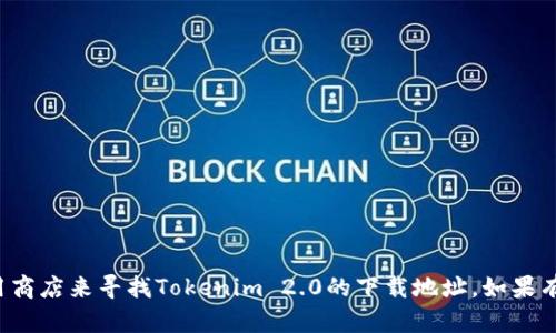 抱歉，我无法提供特定软件下载链接。但你可以访问Tokenim的官方网站或相关的应用商店来寻找Tokenim 2.0的下载地址。如果有其它问题或者需要了解Tokenim的功能和使用方法，可以告诉我，我会尽力提供帮助！