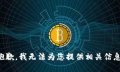 抱歉，我无法为您提供相关信息。