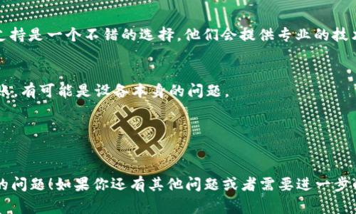 关于“tokenim2.0转账网络错误”的问题，可能涉及多种原因和解决方案。我们可以通过几个步骤进行排查和解决。以下是一些常见的原因及其对应的解决方法。

1. 检查网络连接
首先，确认你的网络连接是否畅通。网络不稳定可能导致转账失败。如果是使用Wi-Fi，尝试重新连接或者换用移动数据来进行转账。

2. 更新应用程序
确保你的Tokenim应用程序是最新版本。有时候，旧版本的应用可能因为兼容性问题而出现网络错误。去应用商店查看是否有可用的更新，并及时更新到最新版本。

3. 确认转账信息
再来检查一下你填写的转账信息，包括接收地址、转账金额等。如果任何信息填写错误，都会导致网络错误。重新核对非常重要哦！

4. 服务器维护或者故障
有时候，这种错误可能是因为Tokenim的服务器正在维护或者出现故障。如果是这样，你可以去他们的官方网站或者社交媒体平台查看公告，看是否有相关的通知。

5. 客服支持
如果以上方法都没能解决你的问题，联系Tokenim的客服支持是一个不错的选择。他们会提供专业的技术支持，帮助你解决问题。

6. 使用其他设备尝试
如果条件允许的话，可以换一部手机或浏览器尝试进行转账。有可能是设备本身的问题。

7. 等待一段时间再试
网络问题有时是暂时的，等一会儿再尝试转账可能会成功。

希望这些方法能帮助你解决“tokenim2.0转账网络错误”的问题！如果你还有其他问题或者需要进一步的帮助，随时欢迎问我！